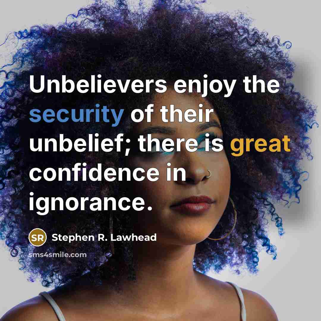 “Unbelievers enjoy the security of their unbelief; there is great…” quote by Stephen R. Lawhead