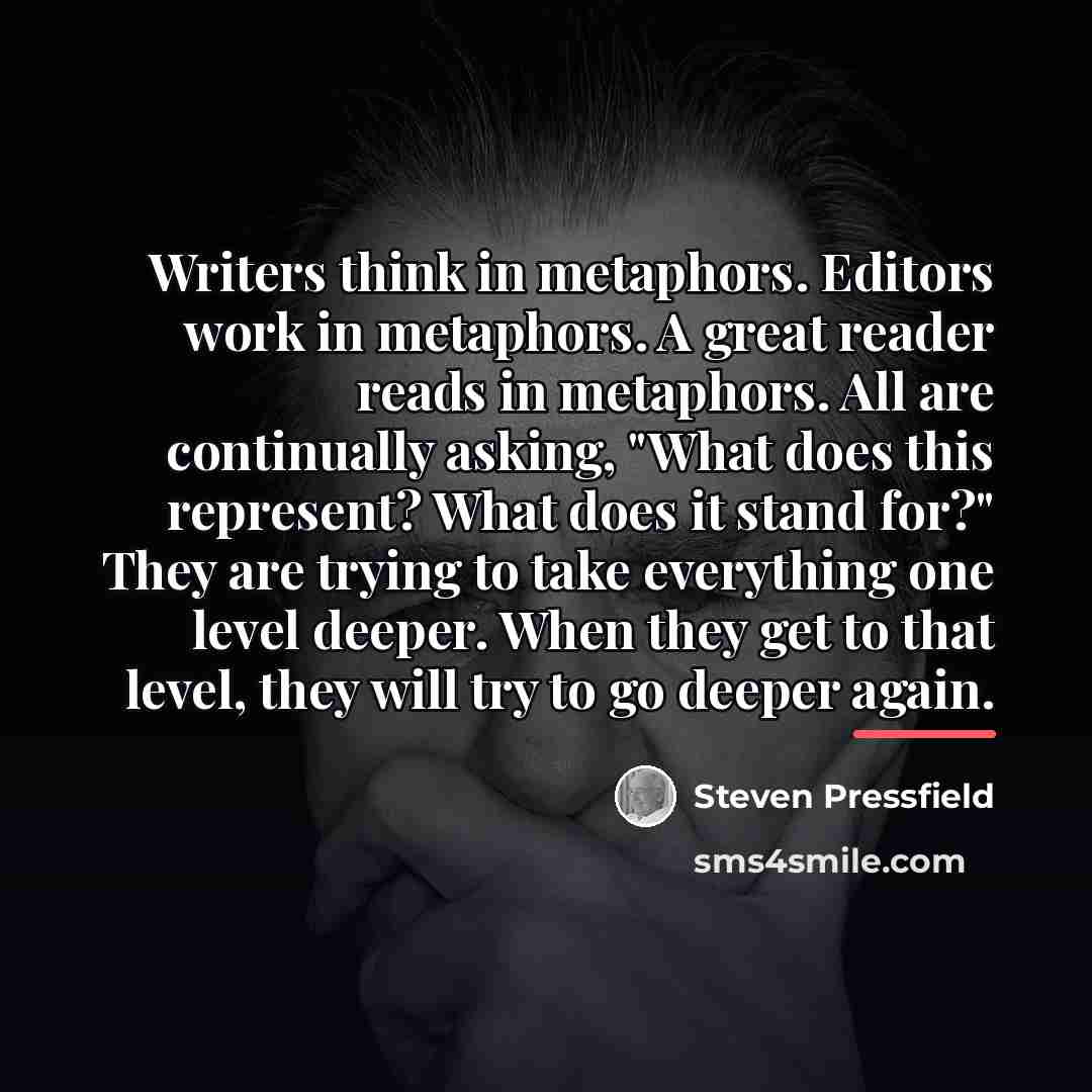 “Writers think in metaphors. Editors work in metaphors. A great…” quote by Steven Pressfield