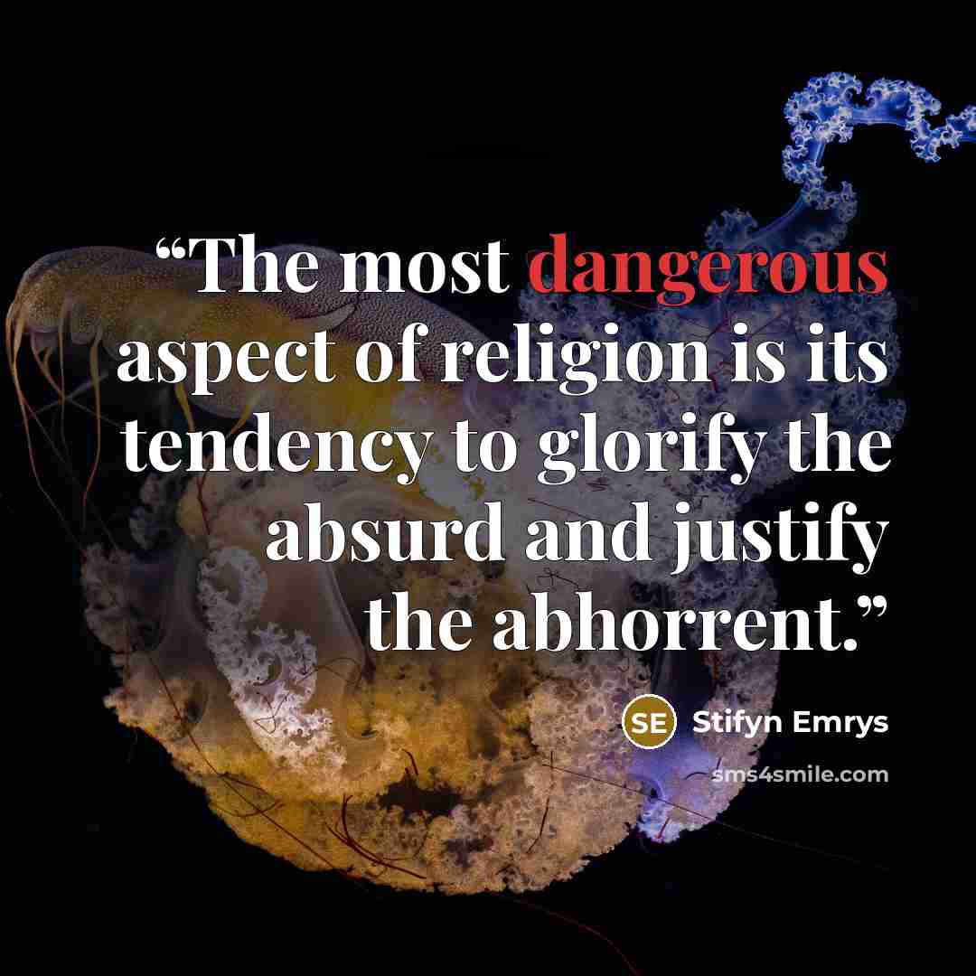 “The most dangerous aspect of religion is its tendency to glorify the absurd and justify the abhorrent.” quote by Stifyn Emrys