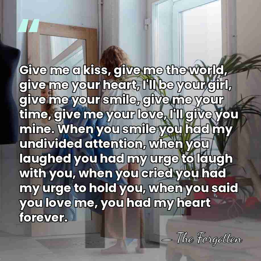 Give me a kiss, give me the world, give me your heart,&hellip; - The Forgotten