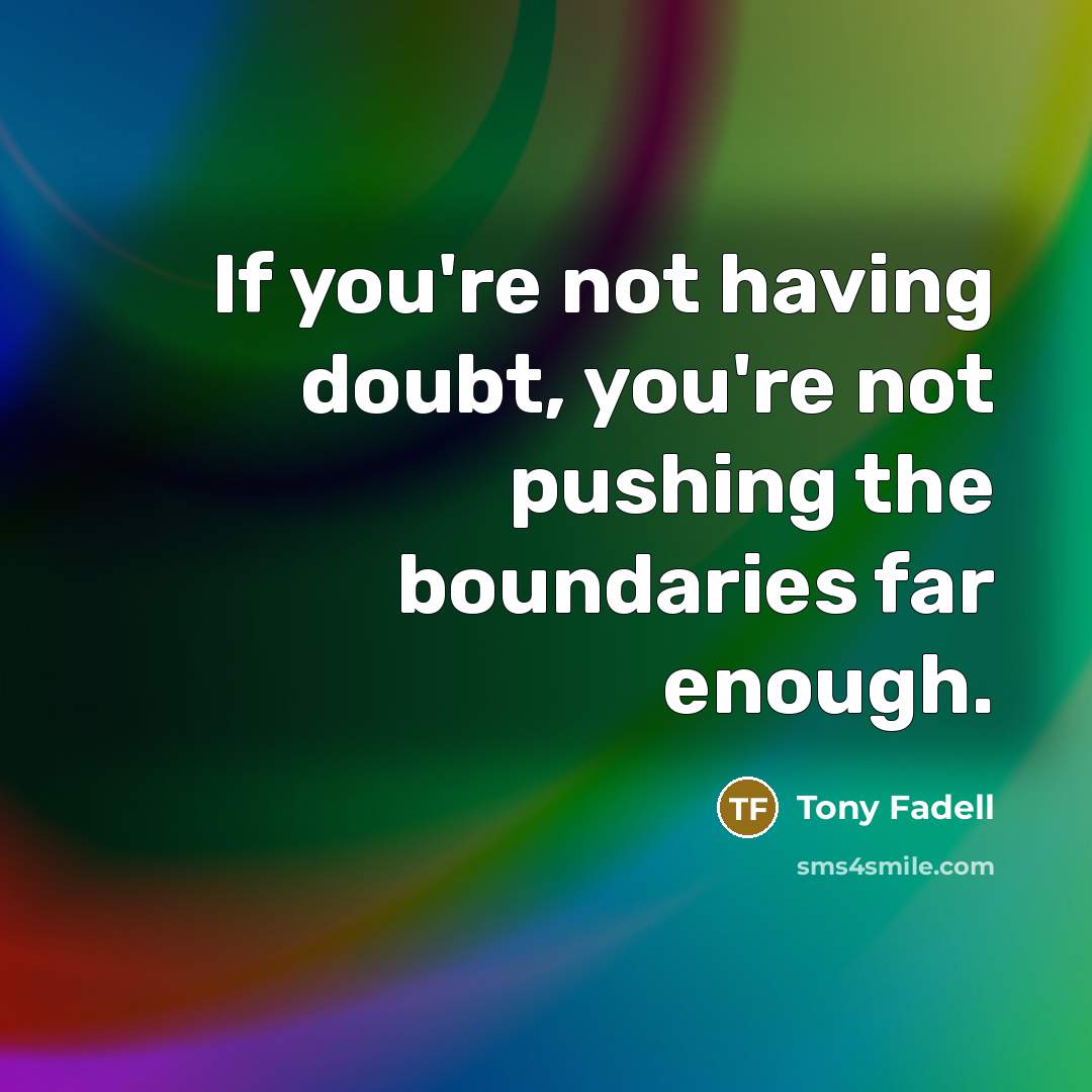 “If you're not having doubt, you're not pushing the boundaries…” quote by Tony Fadell