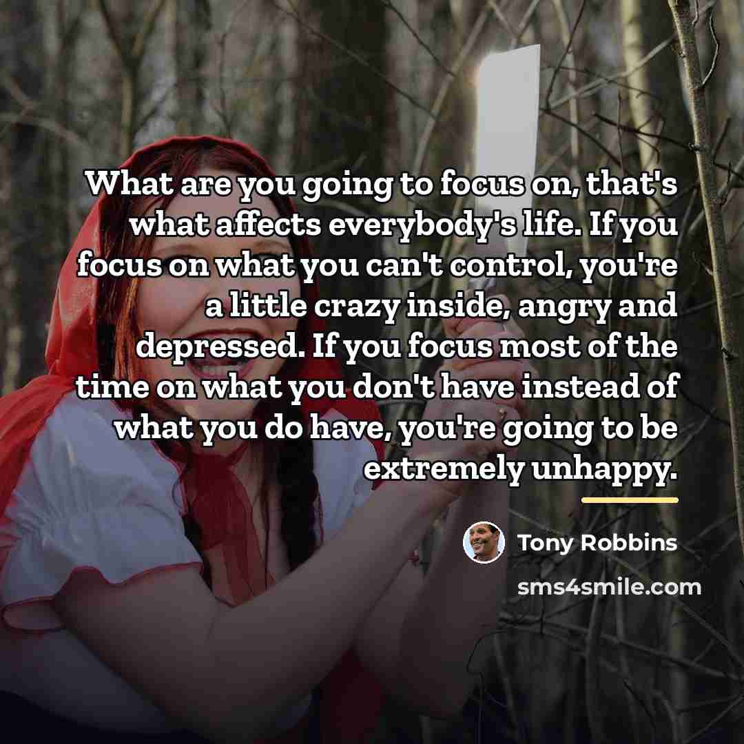 “What are you going to focus on, that's what affects…” quote by Tony Robbins