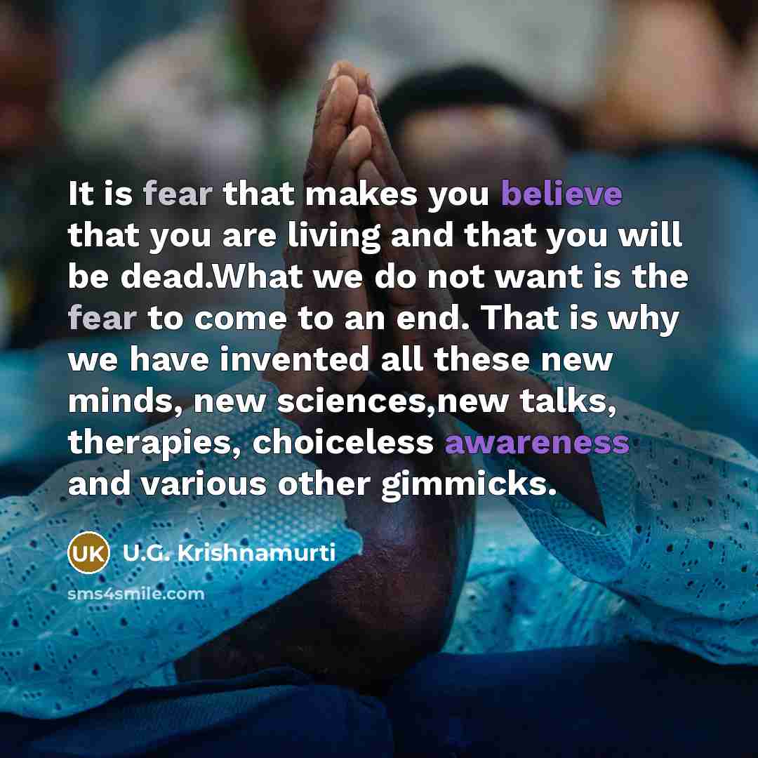 “It is fear that makes you believe that you are…” quote by U.G. Krishnamurti