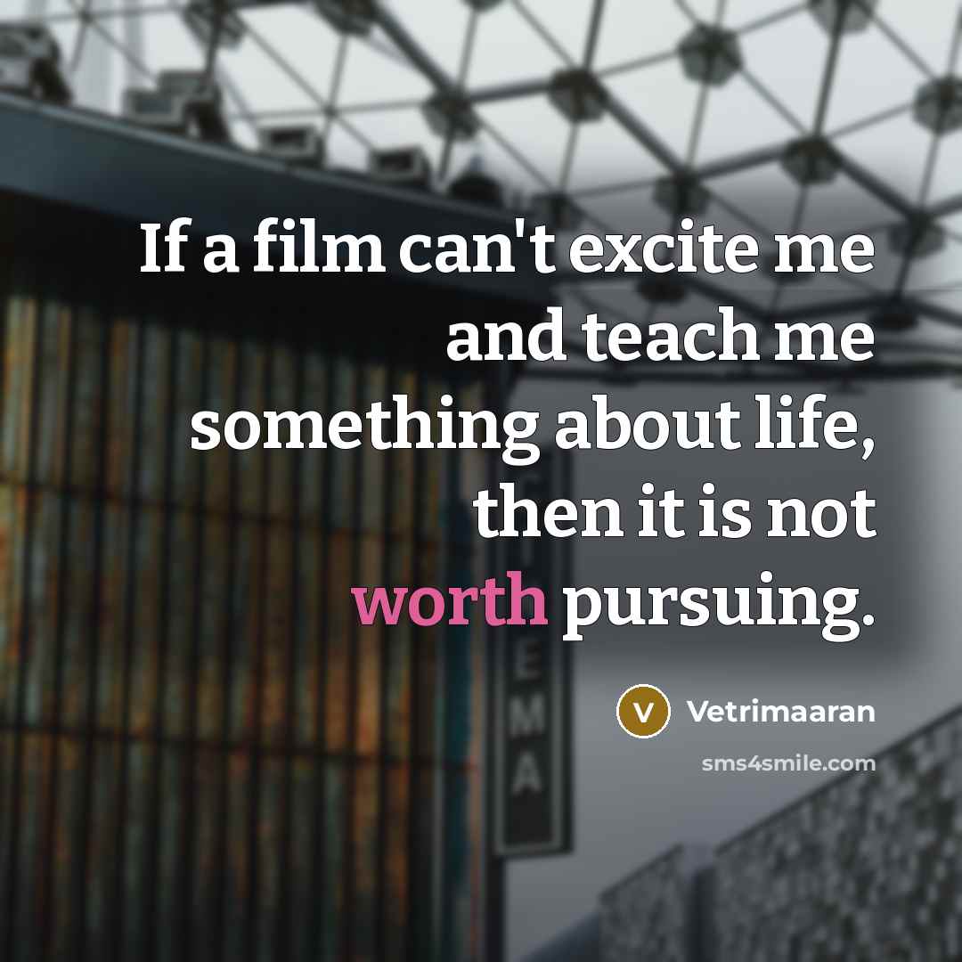 “If a film can't excite me and teach me something…” quote by Vetrimaaran