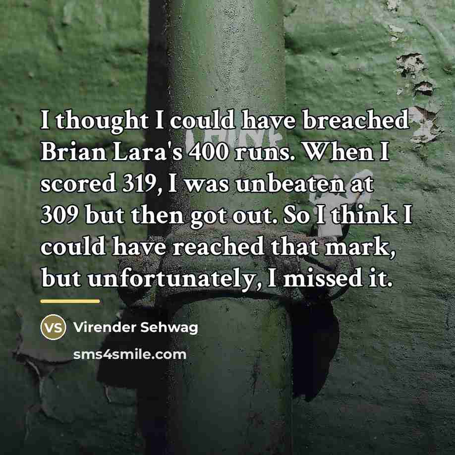 “I thought I could have breached Brian Lara's 400 runs.…” quote by Virender Sehwag