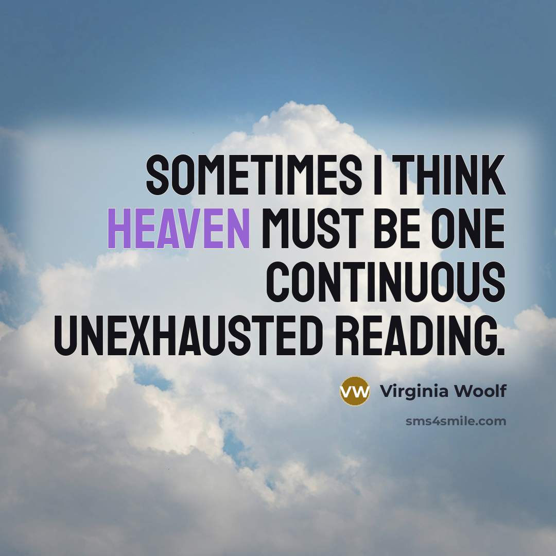 “Sometimes I think heaven must be one continuous unexhausted reading.…” quote by Virginia Woolf