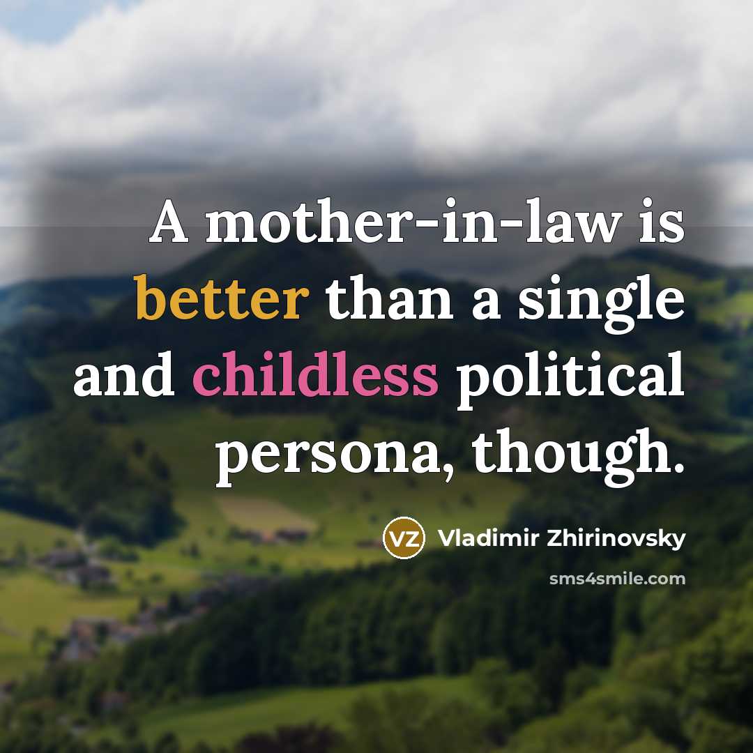 “A mother-in-law is better than a single and childless political persona, though.” quote by Vladimir Zhirinovsky