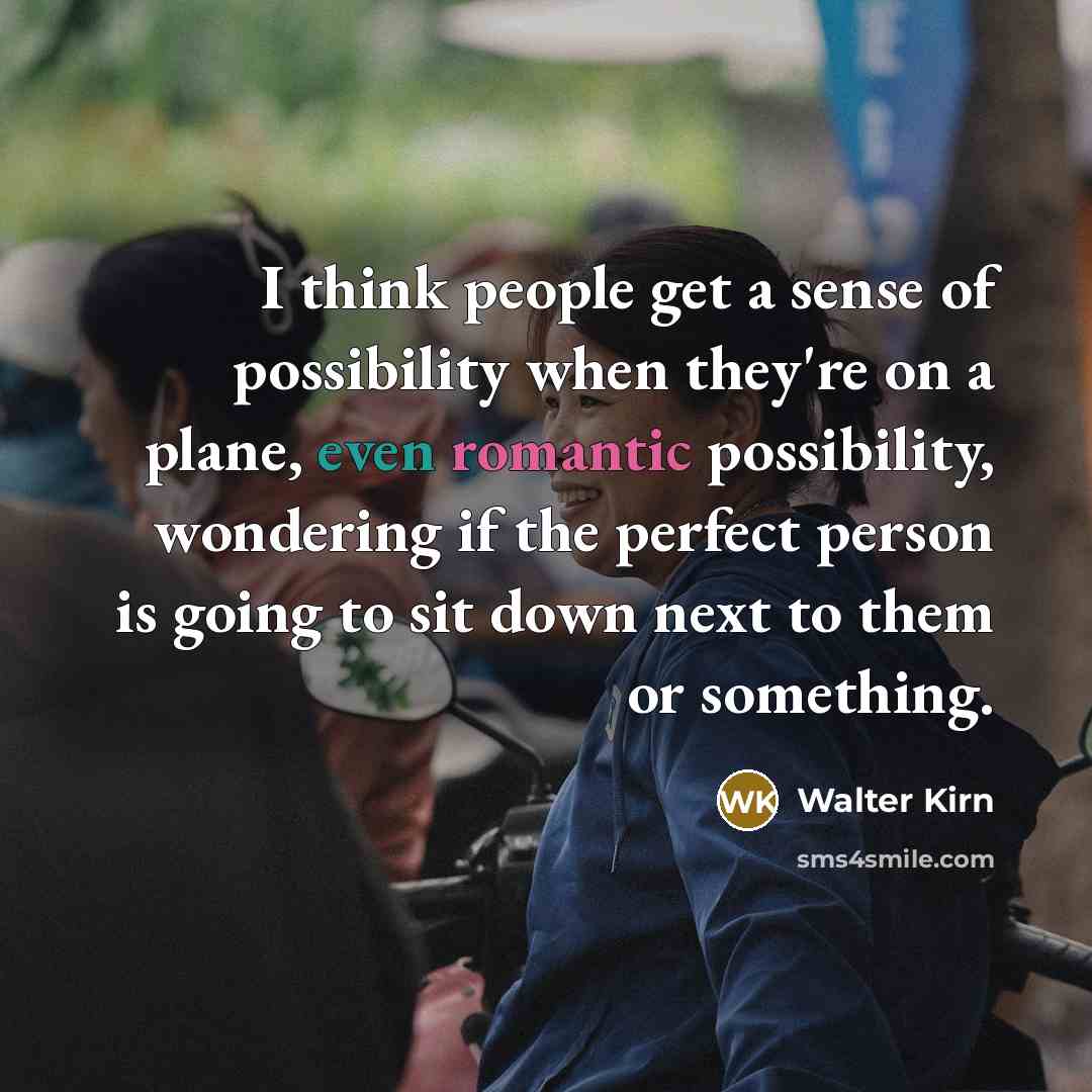 “I think people get a sense of possibility when they're…” quote by Walter Kirn