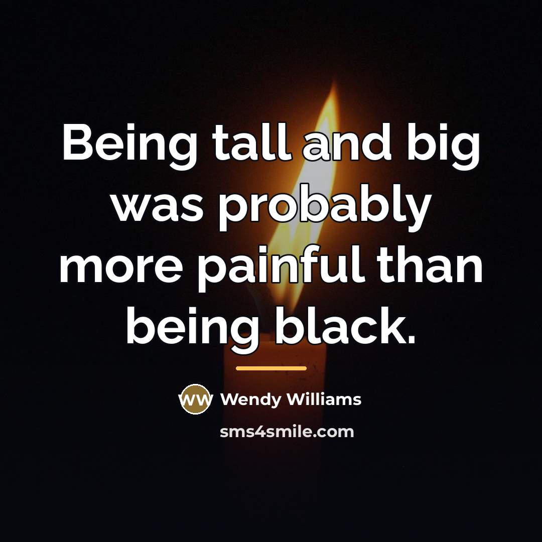 “Being tall and big was probably more painful than being…” quote by Wendy Williams