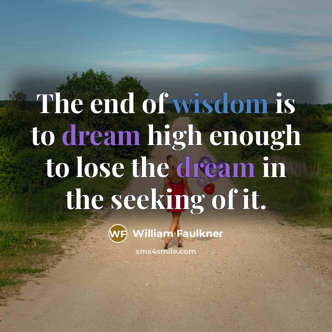 “The end of wisdom is to dream high enough to…” quote by William Faulkner