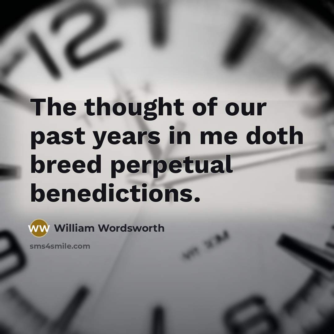 “The thought of our past years in me doth breed…” quote by William Wordsworth