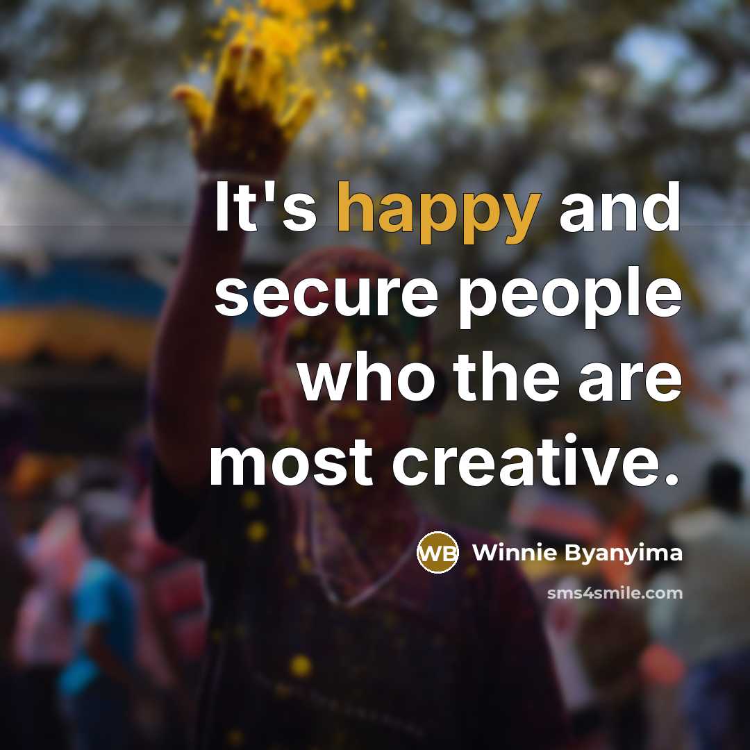 “It's happy and secure people who the are most creative.…” quote by Winnie Byanyima
