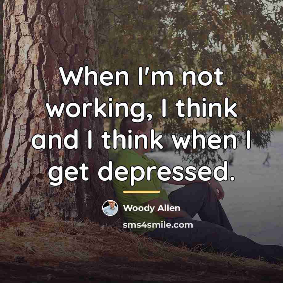 “When I'm not working, I think and I think when…” quote by Woody Allen