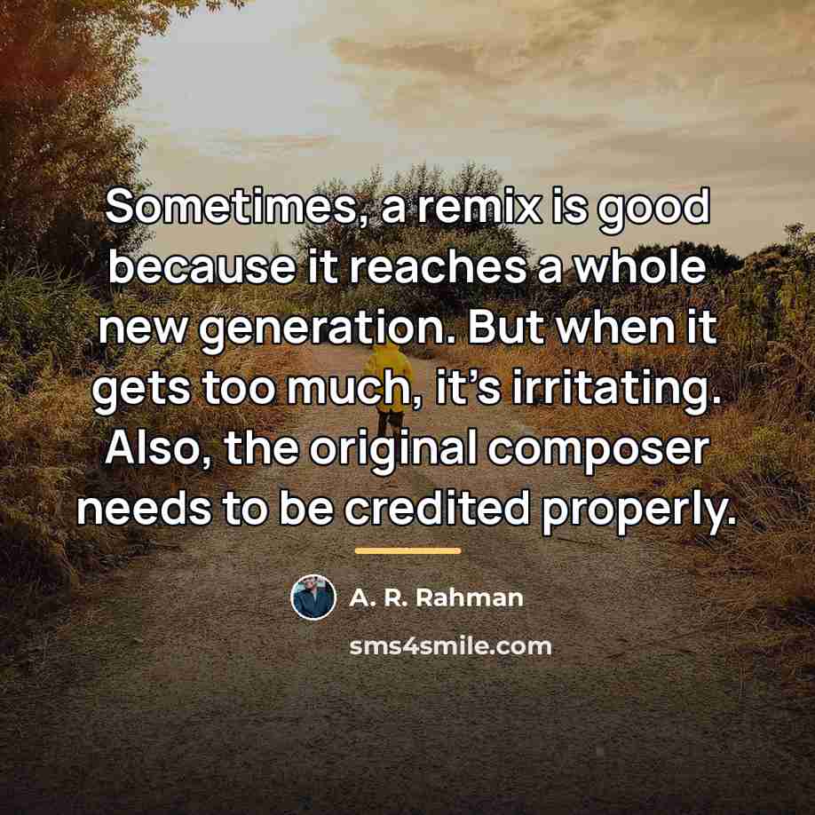 “Sometimes, a remix is good because it reaches a whole…” quote by A. R. Rahman