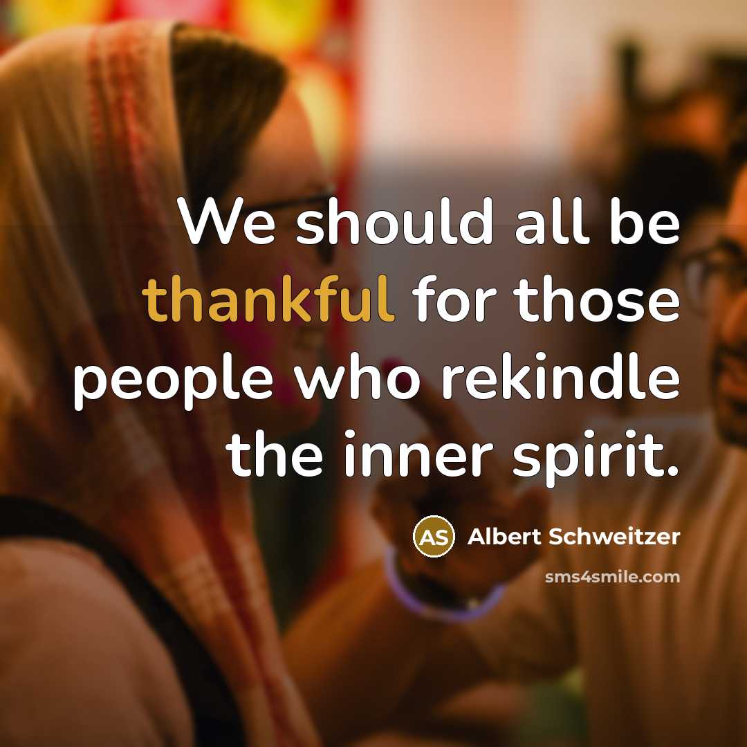 “We should all be thankful for those people who rekindle…” quote by Albert Schweitzer