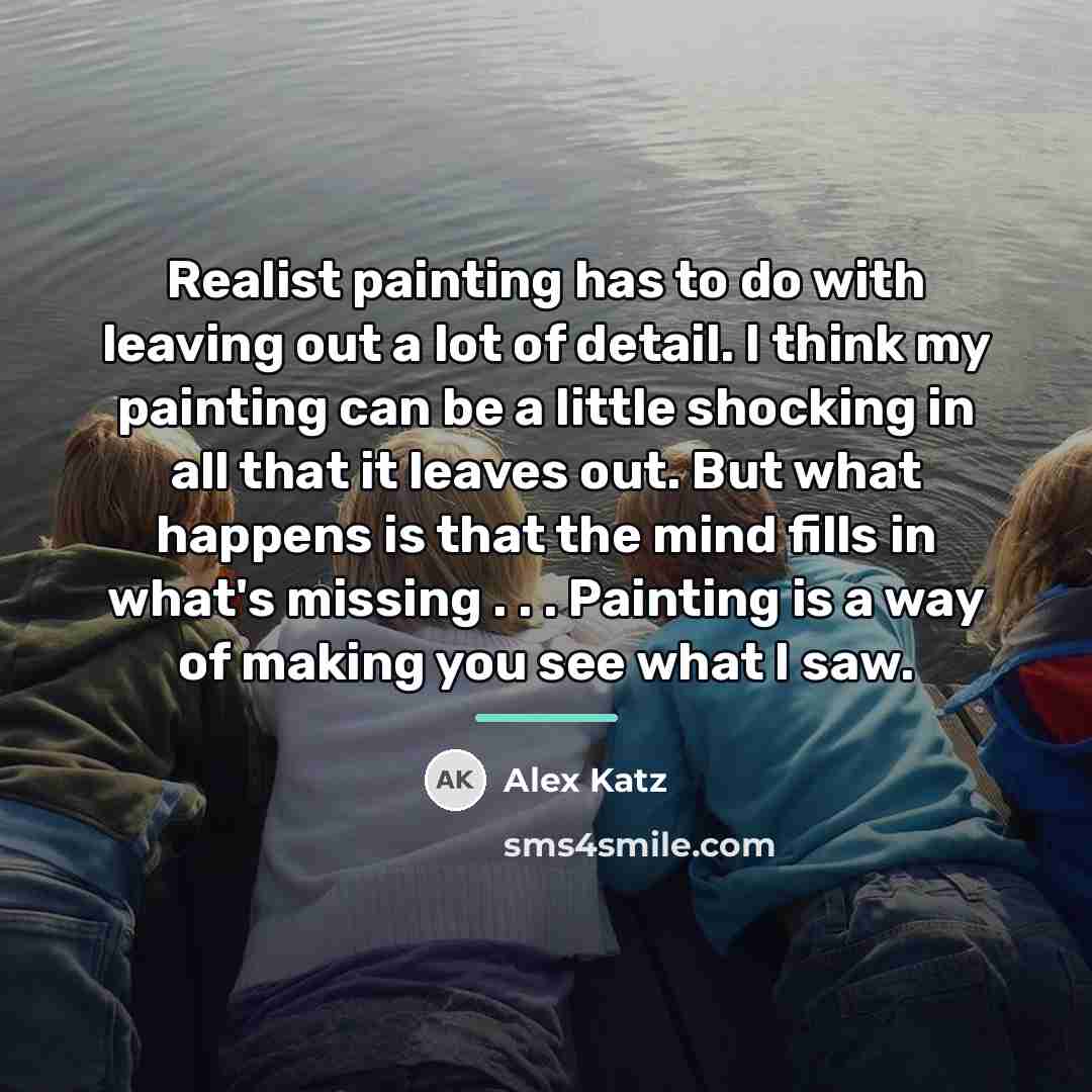 “Realist painting has to do with leaving out a lot…” quote by Alex Katz
