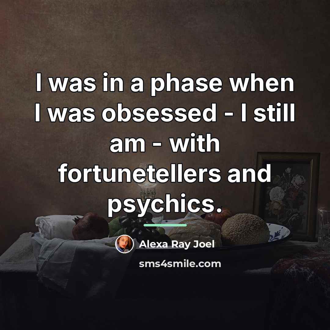 “I was in a phase when I was obsessed -…” quote by Alexa Ray Joel