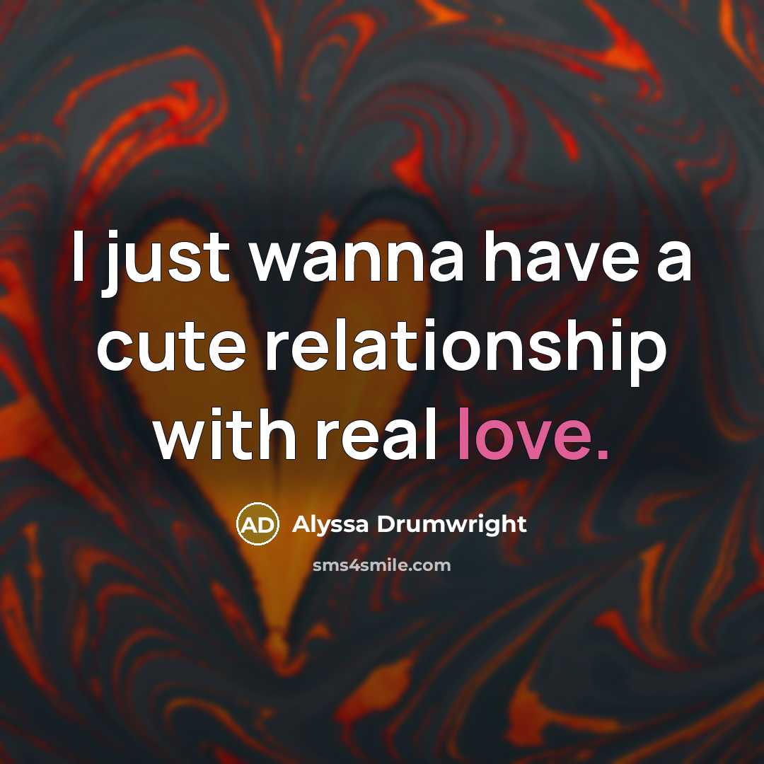 “I just wanna have a cute relationship with real love.…” quote by Alyssa Drumwright