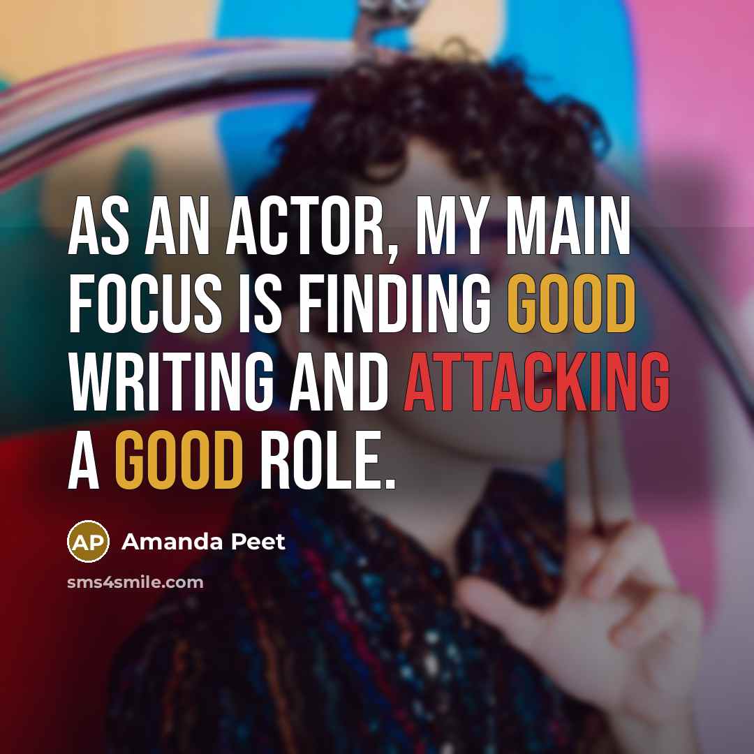 “As an actor, my main focus is finding good writing and attacking a good role.” quote by Amanda Peet