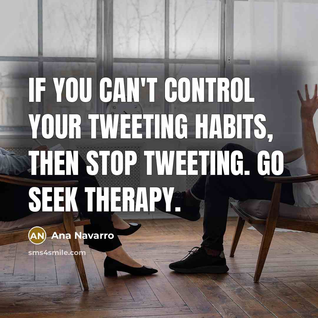 “If you can't control your tweeting habits, then stop tweeting.…” quote by Ana Navarro