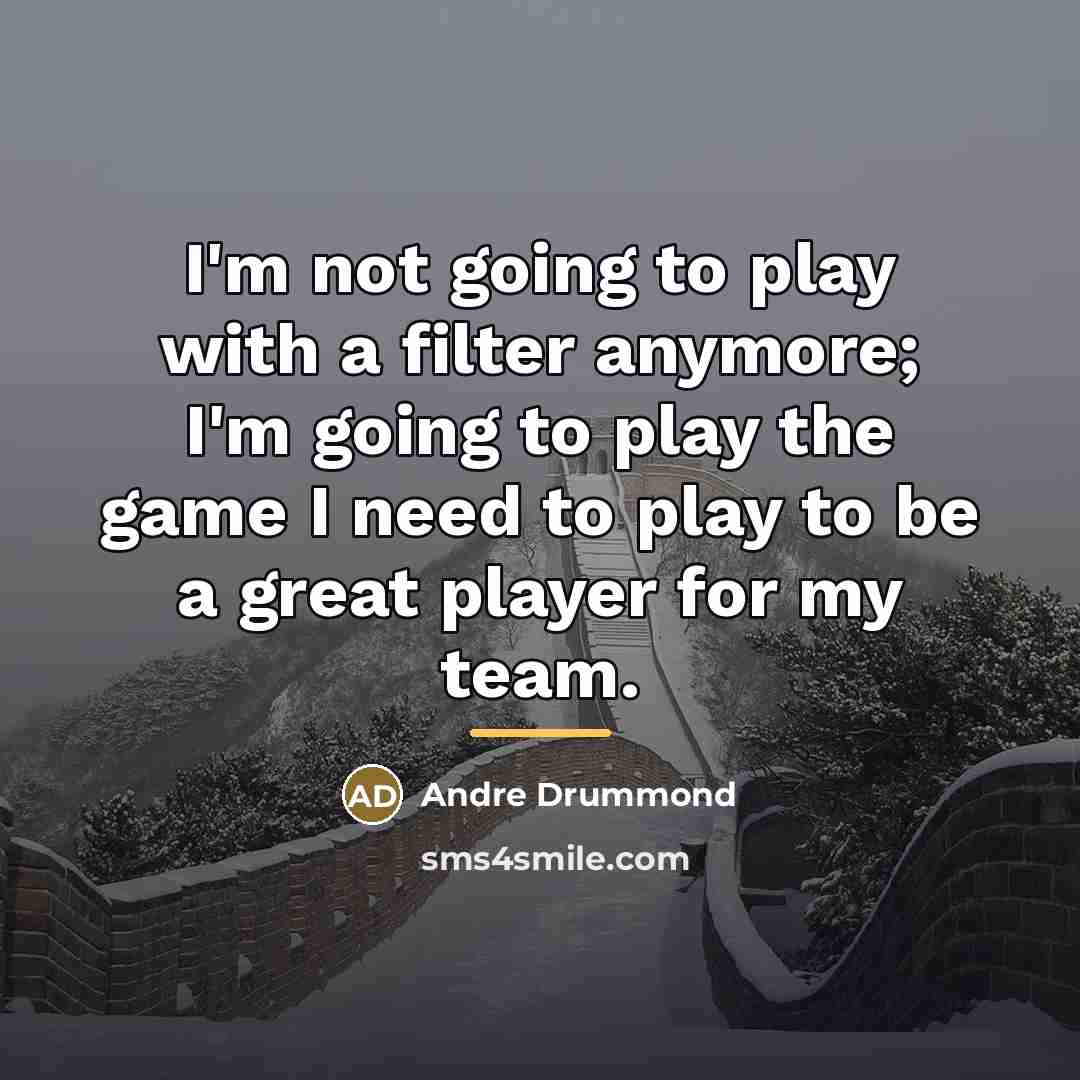 “I'm not going to play with a filter anymore; I'm…” quote by Andre Drummond