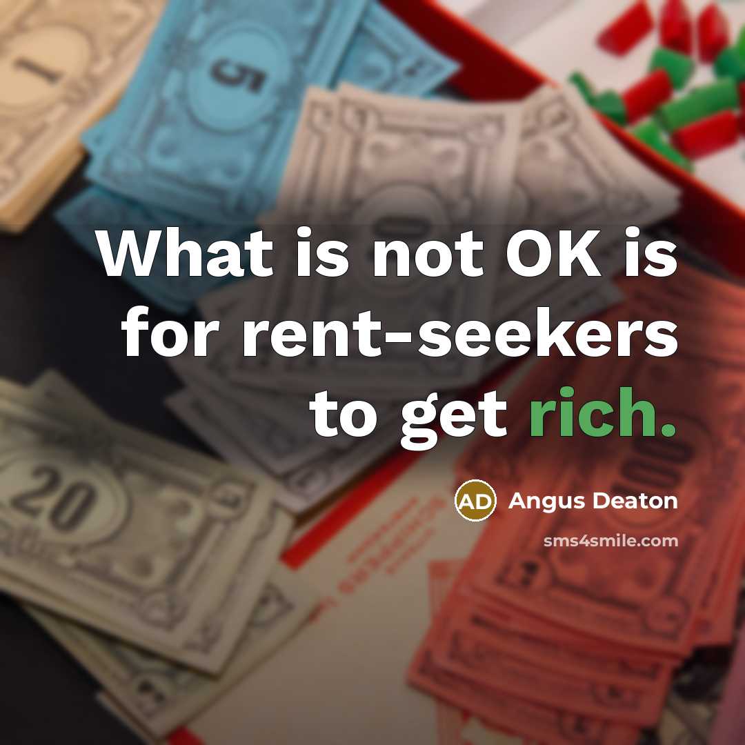 “What is not OK is for rent-seekers to get rich.…” quote by Angus Deaton