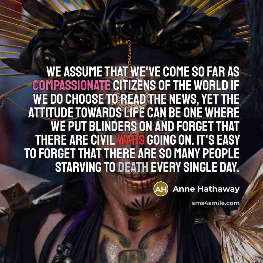 “We assume that we've come so far as compassionate citizens…” quote by Anne Hathaway