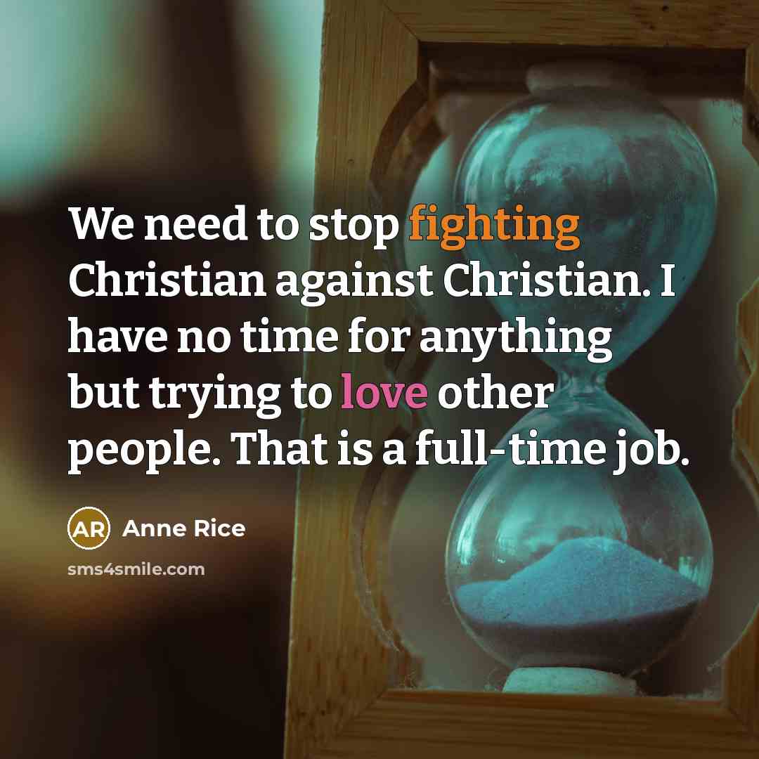 “We need to stop fighting Christian against Christian. I have…” quote by Anne Rice