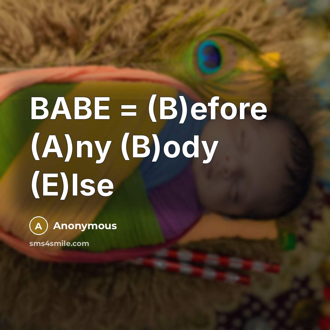 “BABE = (B)efore (A)ny (B)ody (E)lse” quote by Anonymous