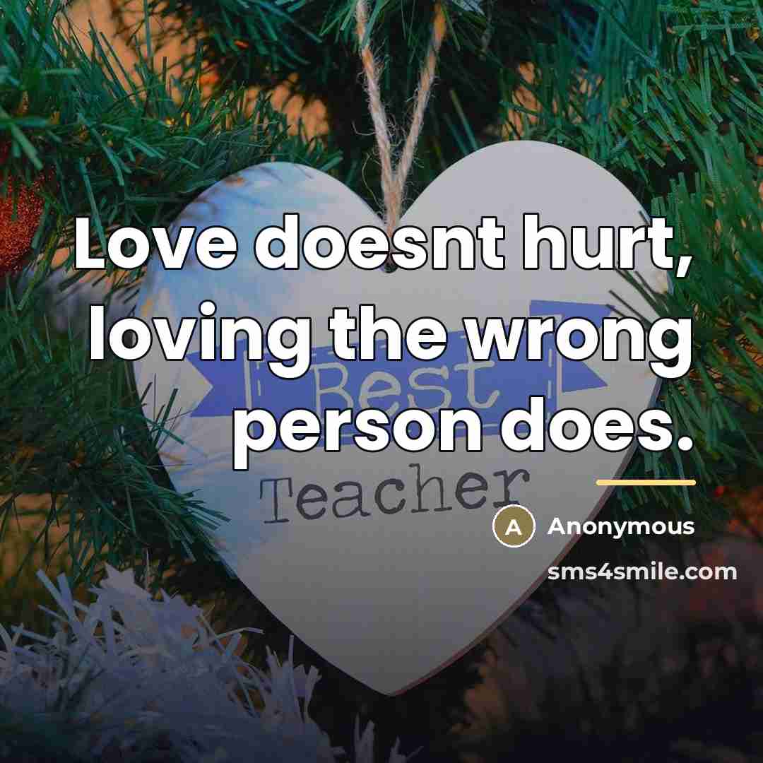 “Love doesnt hurt, loving the wrong person does.…” quote by Anonymous