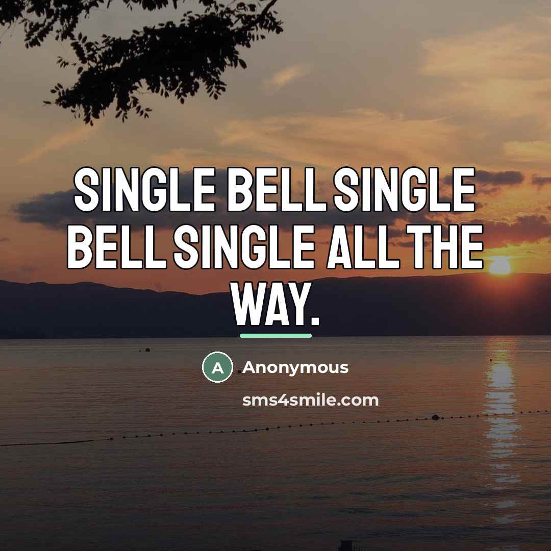 “Single bell single bell single all the way.…” quote by Anonymous