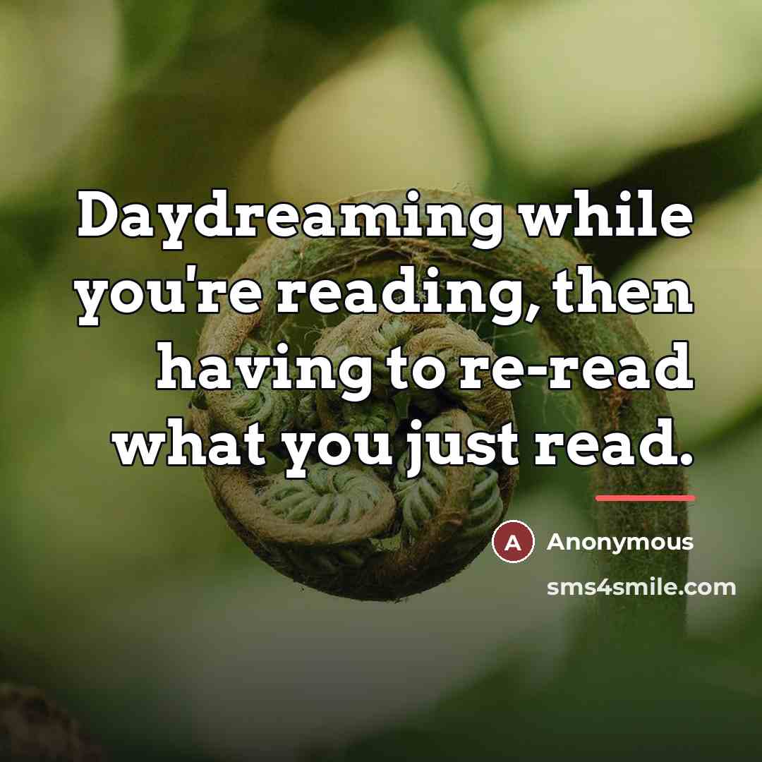 “Daydreaming while you're reading, then having to re-read what you…” quote by Anonymous