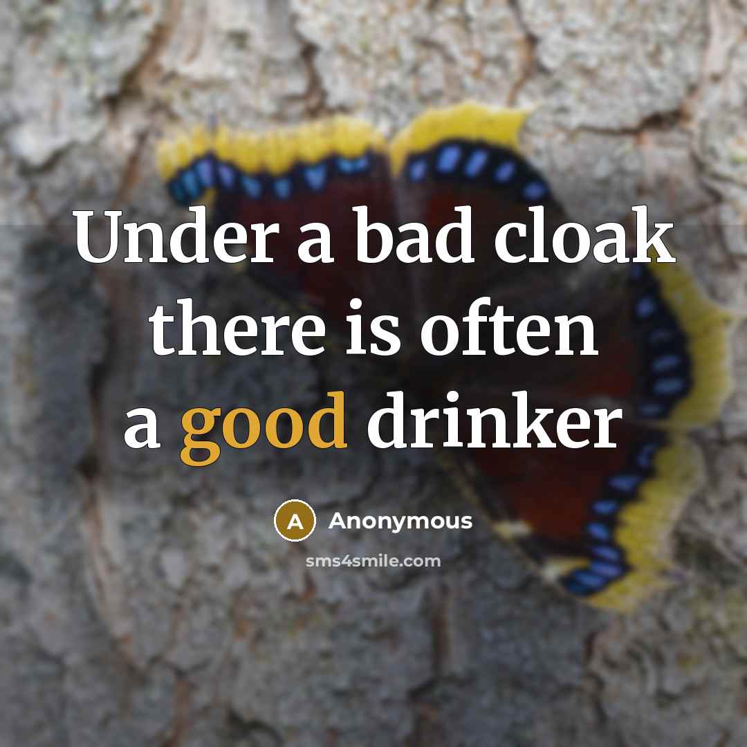 “Under a bad cloak there is often a good drinker” quote by Anonymous