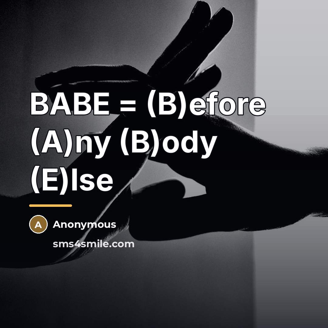 “BABE = (B)efore (A)ny (B)ody (E)lse…” quote by Anonymous