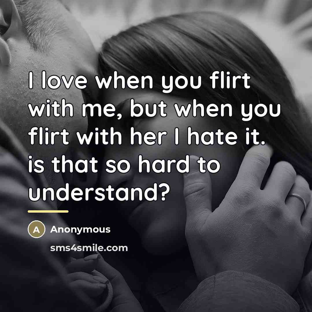 “I love when you flirt with me, but when you…” quote by Anonymous