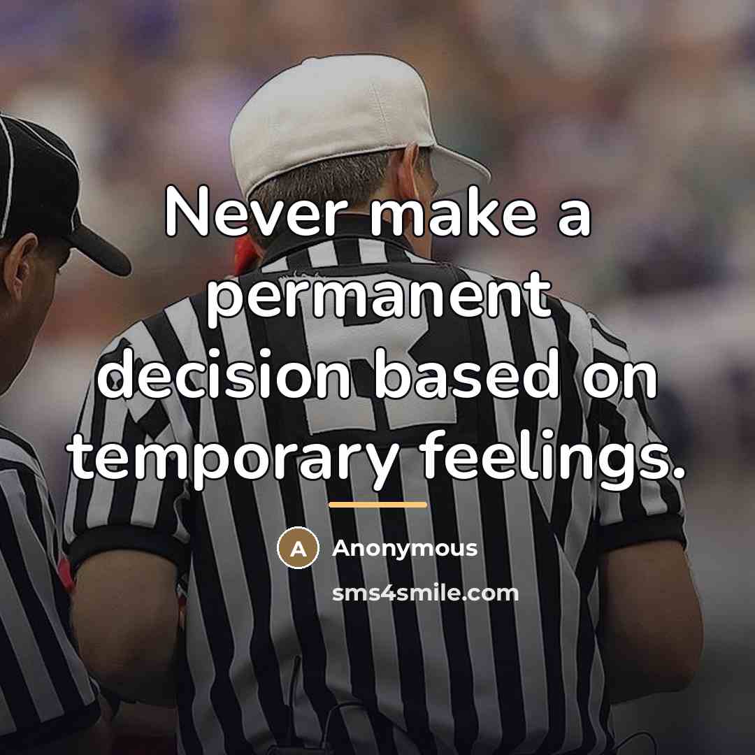“Never make a permanent decision based on temporary feelings.…” quote by Anonymous