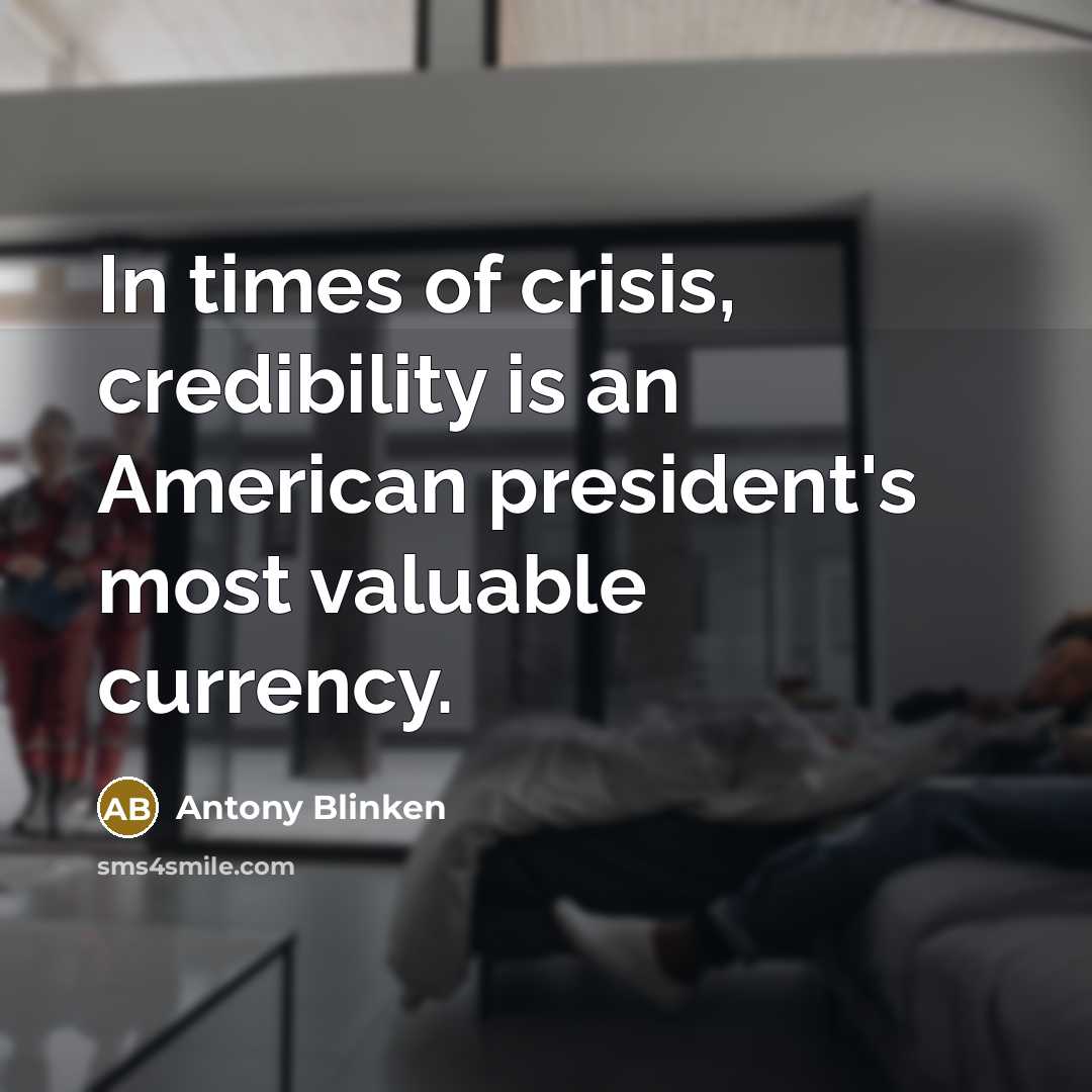 “In times of crisis, credibility is an American president's most…” quote by Antony Blinken