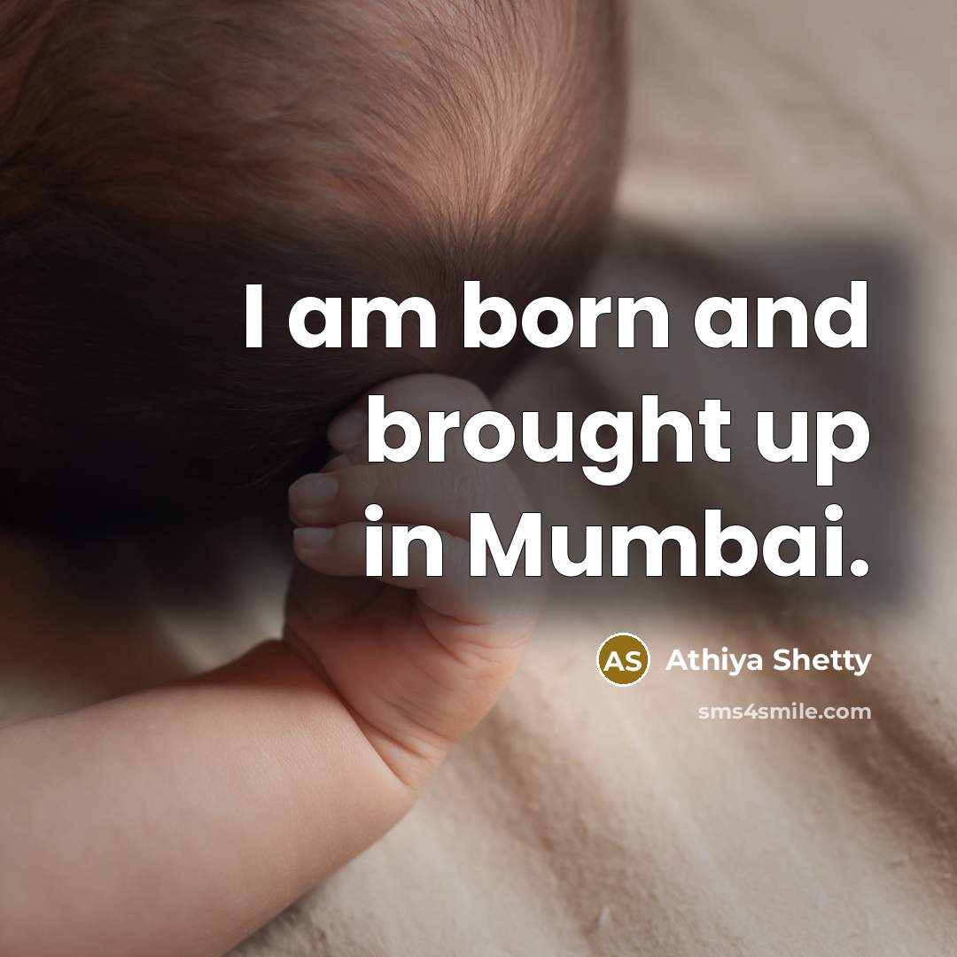 “I am born and brought up in Mumbai.…” quote by Athiya Shetty