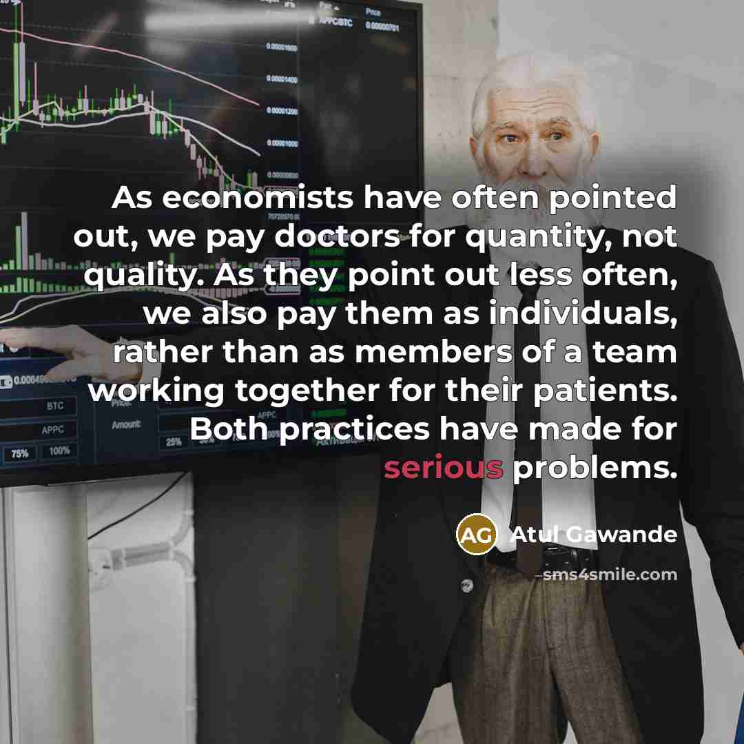 “As economists have often pointed out, we pay doctors for…” quote by Atul Gawande