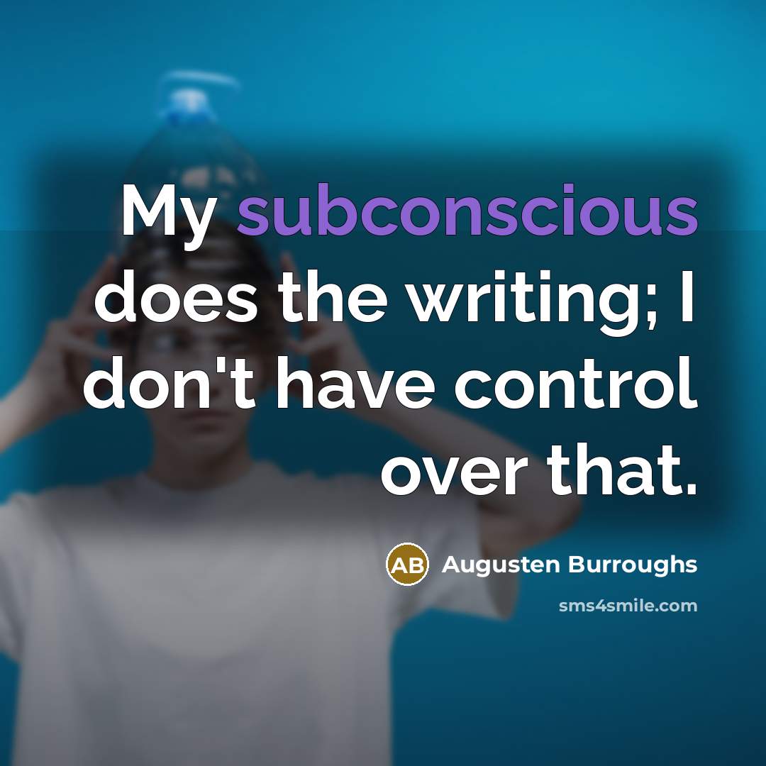 “My subconscious does the writing; I don't have control over…” quote by Augusten Burroughs
