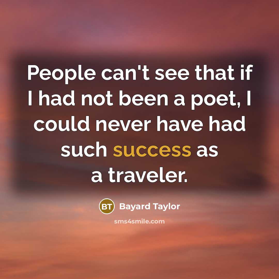 “People can't see that if I had not been a…” quote by Bayard Taylor
