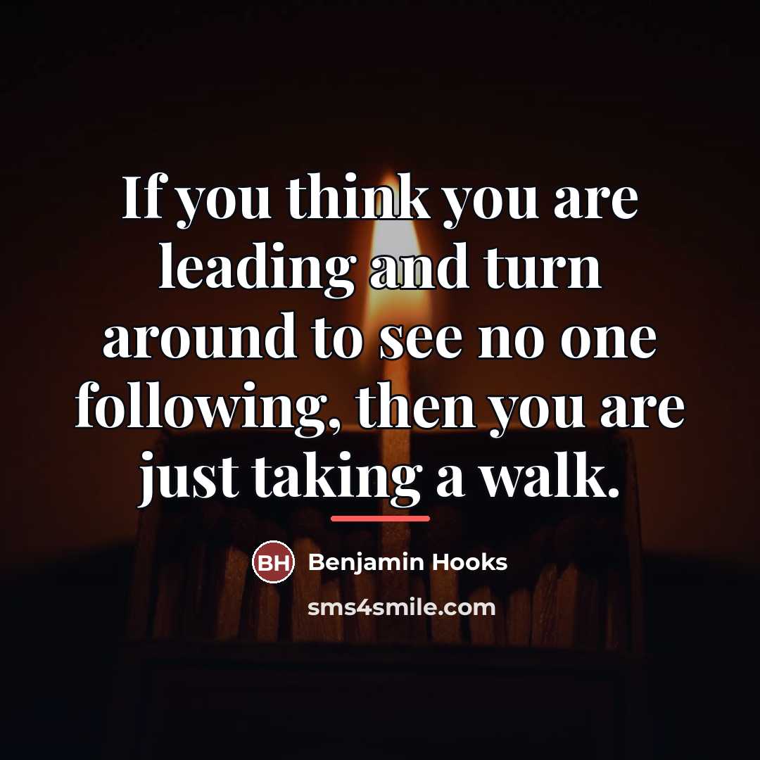 “If you think you are leading and turn around to…” quote by Benjamin Hooks