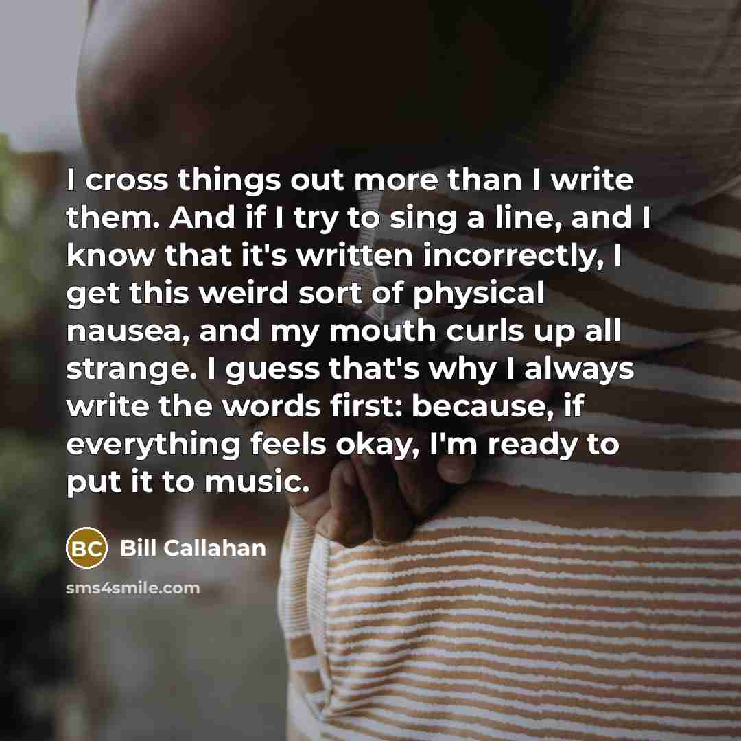 “I cross things out more than I write them. And…” quote by Bill Callahan