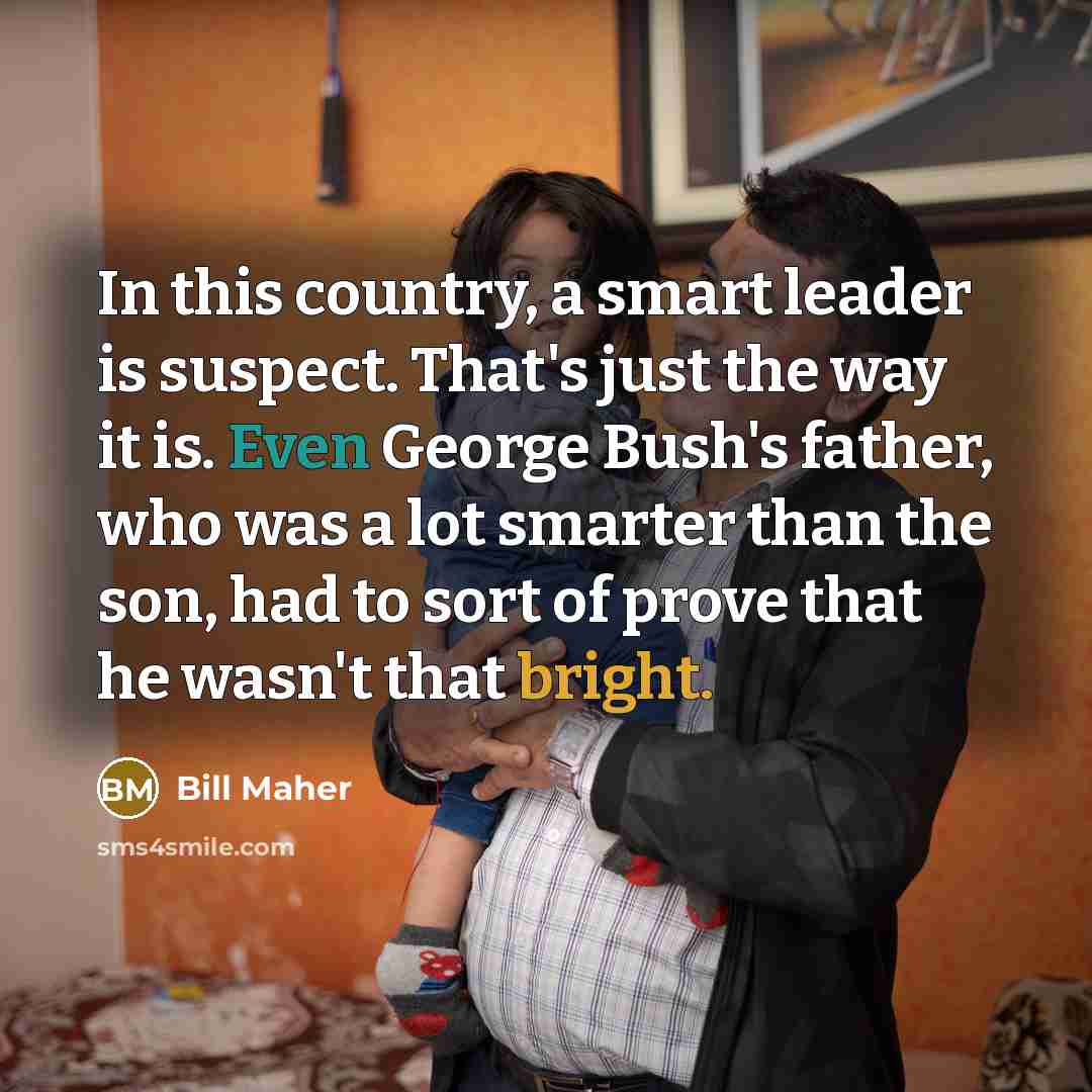 “In this country, a smart leader is suspect. That's just…” quote by Bill Maher