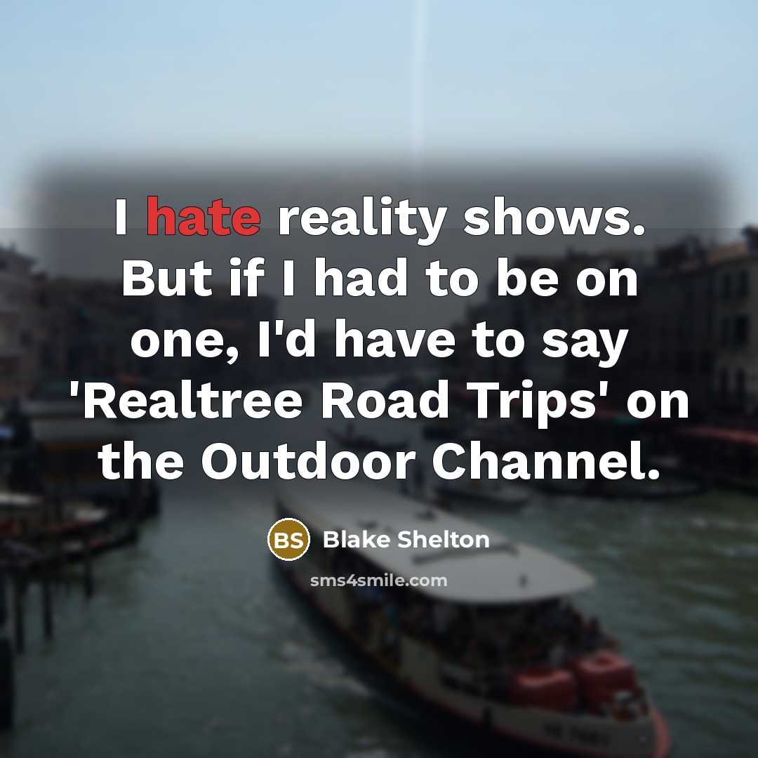 “I hate reality shows. But if I had to be…” quote by Blake Shelton