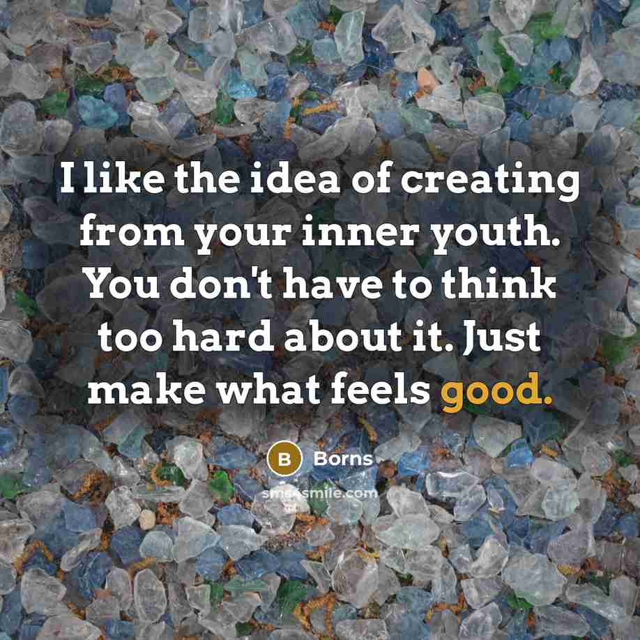 “I like the idea of creating from your inner youth.…” quote by Borns