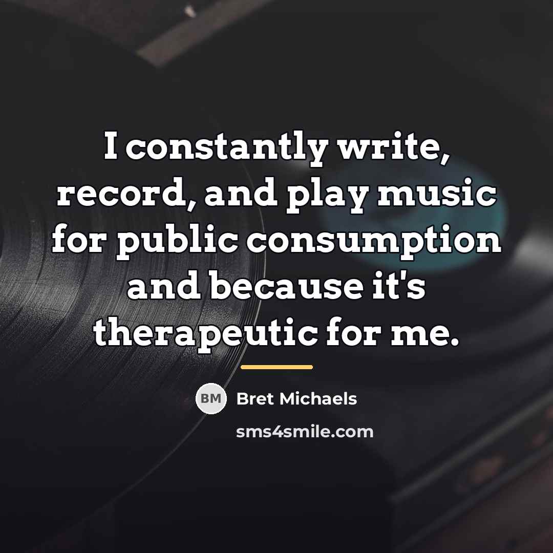 “I constantly write, record, and play music for public consumption…” quote by Bret Michaels