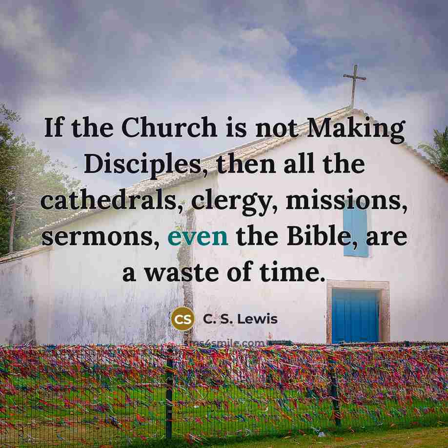 “If the Church is not Making Disciples, then all the…” quote by C. S. Lewis