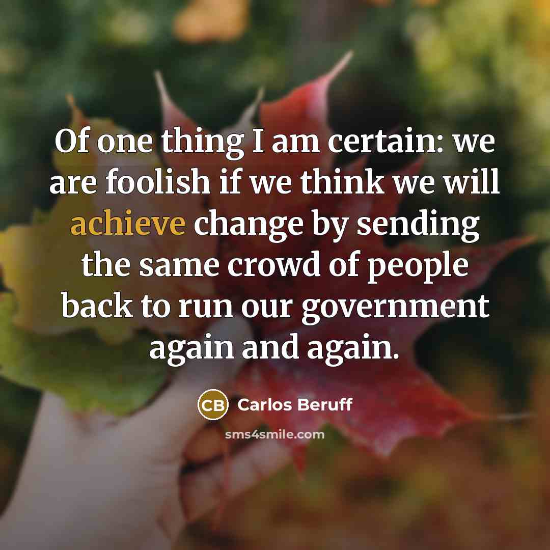 “Of one thing I am certain: we are foolish if…” quote by Carlos Beruff