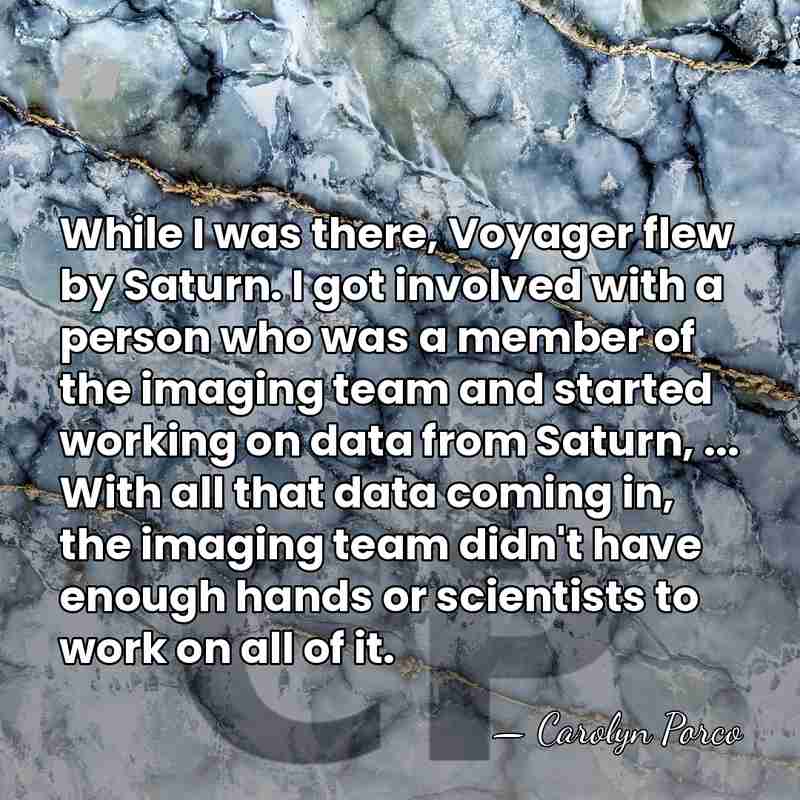 While I was there, Voyager flew by Saturn. I got involved with&hellip; - Carolyn Porco